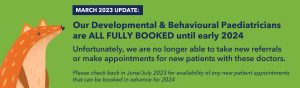 Developmental & Behavioural Paediatricians fully booked and not taking new patients