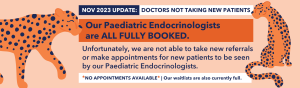 Our Paediatric Endocrinologists are all fully booked. Not accepting new patients or new referrals.